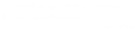 "Nur oberflächliche Menschen unterschätzen das äusserlich Wahrnehmbare" -- Oscar Wilde